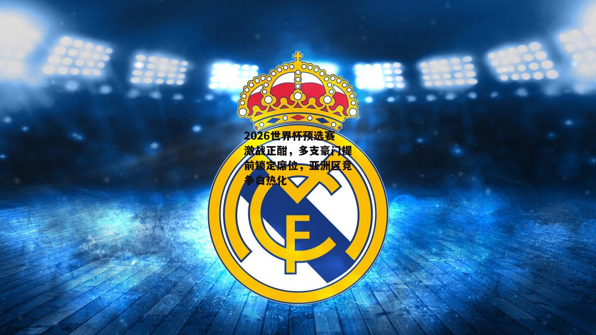 2026世界杯预选赛激战正酣,多支豪门提前锁定席位,亚洲区竞争白热化