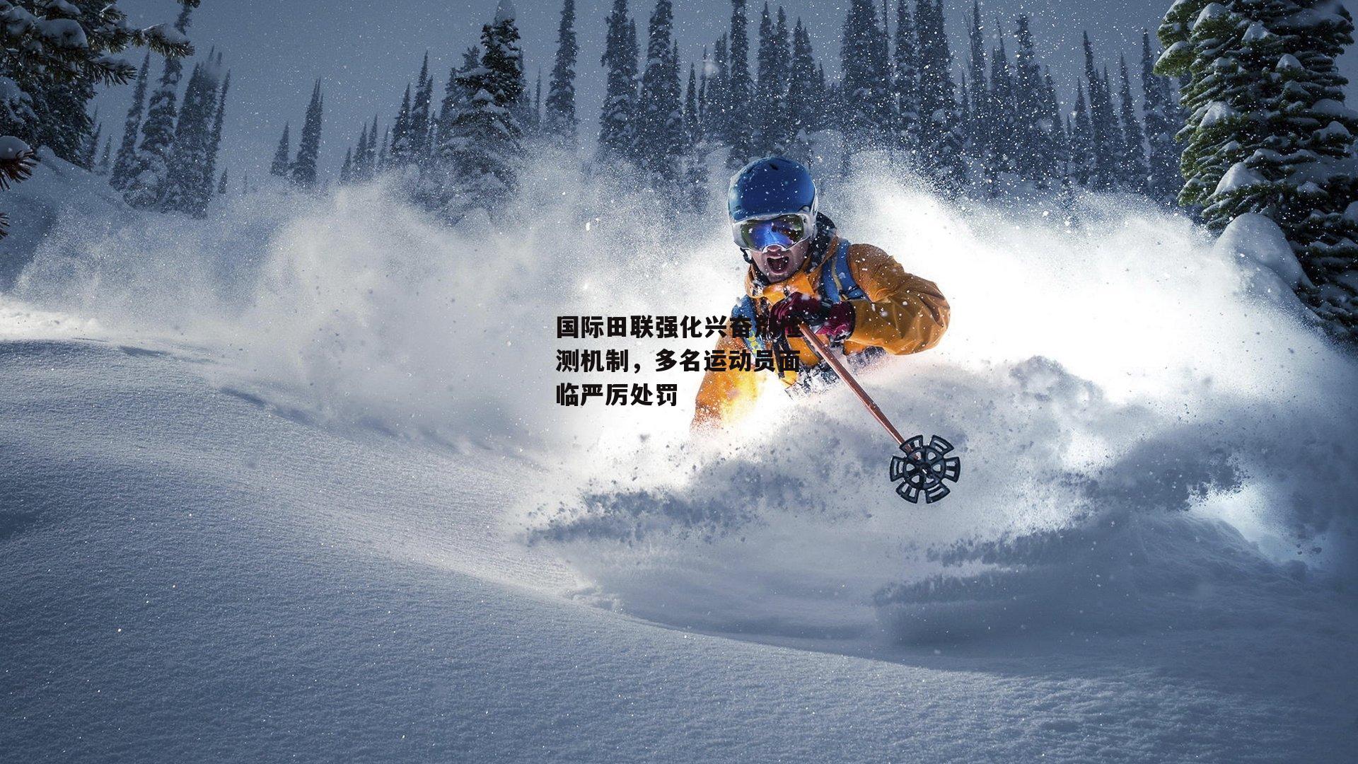 国际田联强化兴奋剂检测机制，多名运动员面临严厉处罚