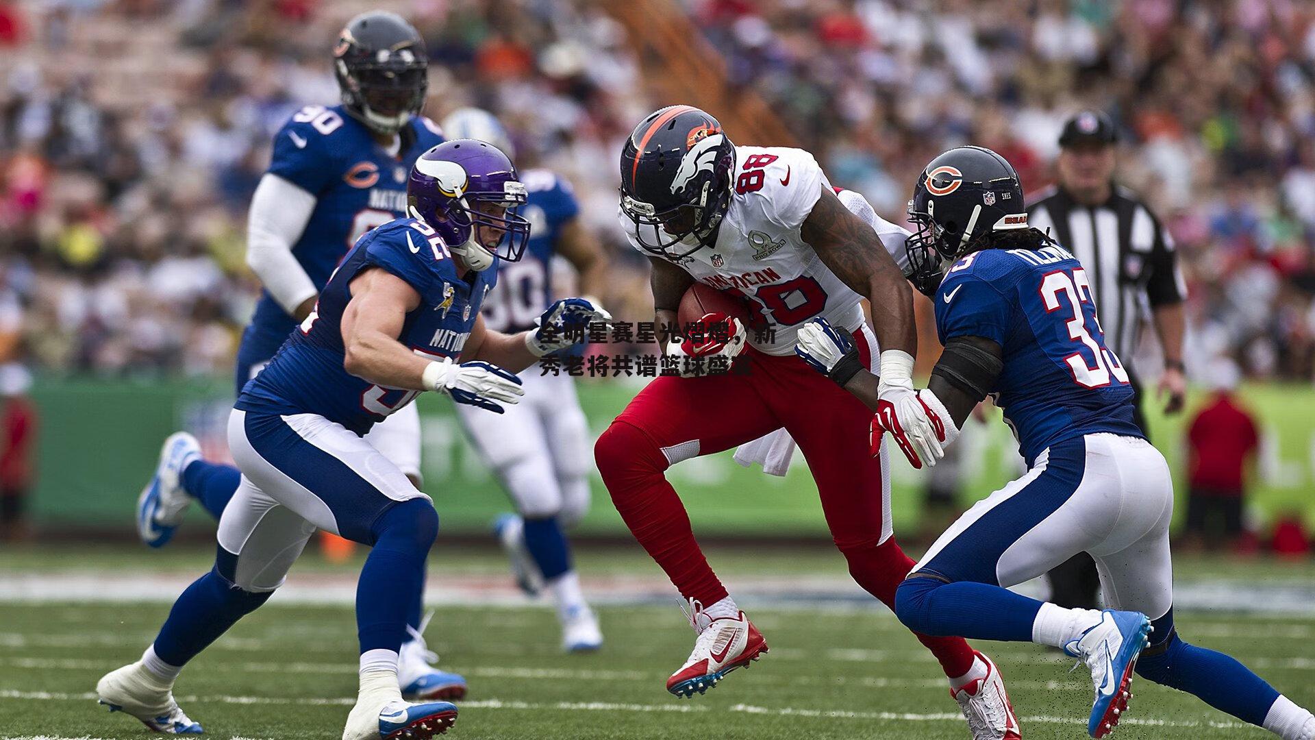 全明星赛星光熠熠，新秀老将共谱篮球盛宴